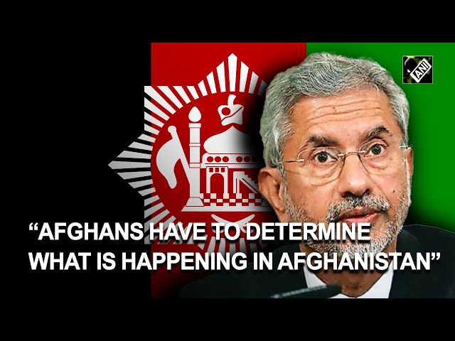 Afghans have to determine what is happening in Afghanistan: Jaishankar