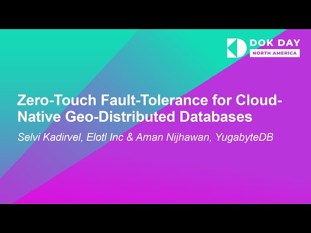 Zero-Touch Fault-Tolerance for Cloud-Native Geo-Distributed Databa... Selvi Kadirvel & Aman Nijhawan