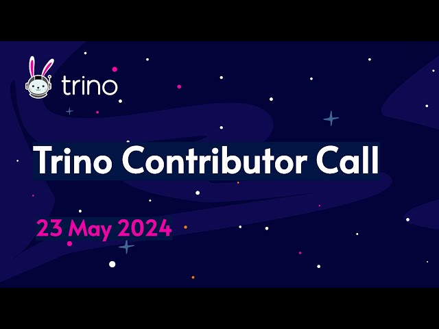 Trino Contributor Call 2024-05-23