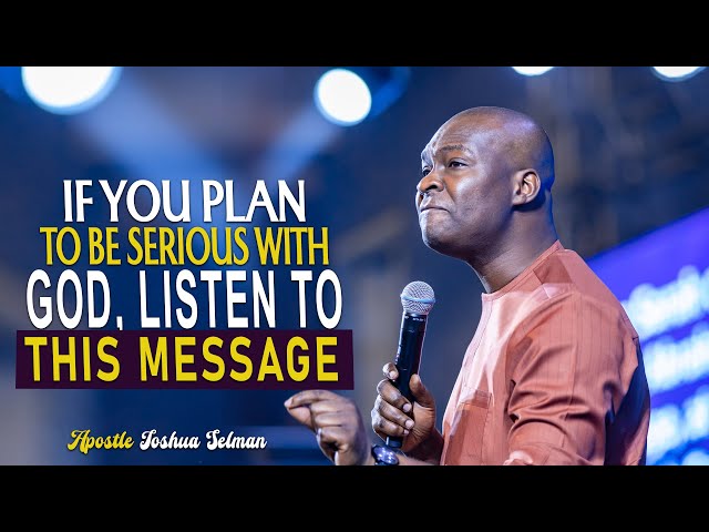 IF YOU PLAN TO BE SERIOUS WITH GOD, LISTEN TO THIS MESSAGE - APOSTLE JOSHUA SELMAN