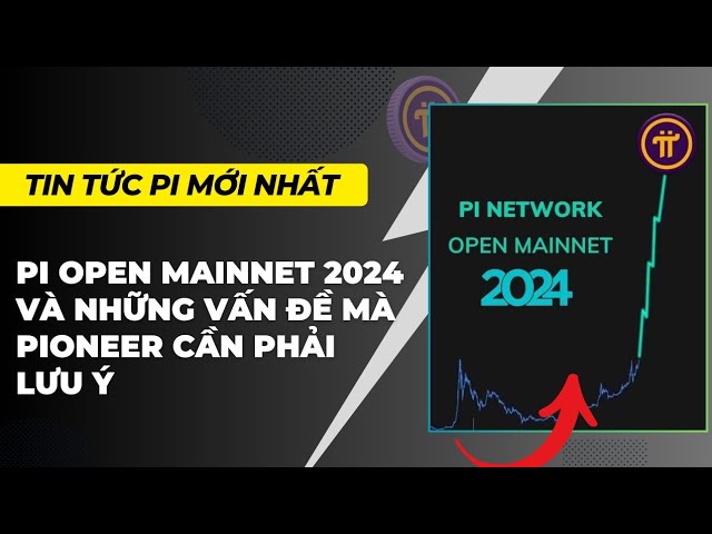 Pi network - Pi Open Mainnet 2024 và những vấn đề Pioneer cần lưu ý | PI NETWORK VN