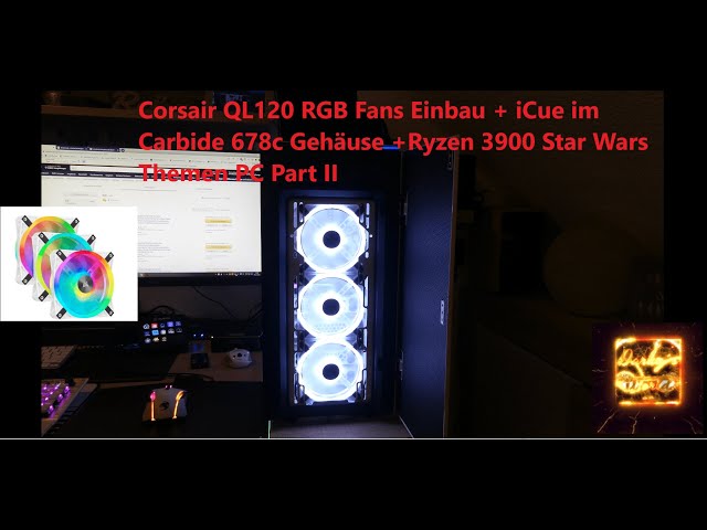 Corsair QL120 RGB Fans Einbau + iCue im Carbide 678c Gehäuse +Ryzen 3900 Star Wars Themen PC Part II