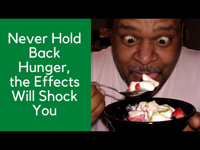 Never Hold Back Hunger, the Effects Will Shock You
