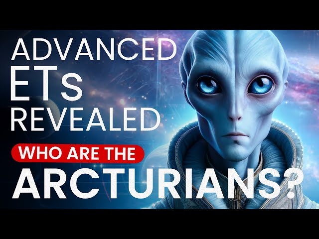 THE ARCTURIANS: Advanced ETs Revealed!