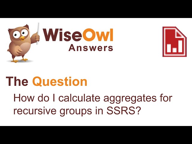 Wise Owl Answers - How do I calculate aggregates for recursive groups in SSRS?