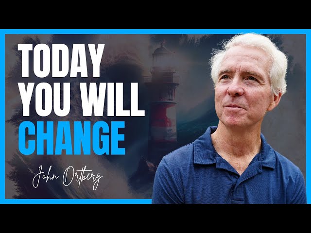 Today You Will Change | John Ortberg