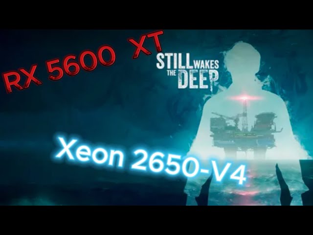 Still Wakes the Deep || AMD GPU || GTX GPU || RX 5600XT || Xeon E5 2650-v4 || 16 GB DDR 4
