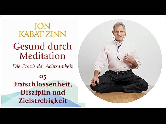 Gesund durch Meditation 05: Entschlossenheit, Disziplin und Zielstrebigkeit - Jon Kabat-Zinn Hörbuch