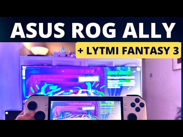 Asus ROG Ally + All NEW 2023 Lytmi Fantasy 3 HDMI 2.1: Tripping The Light Fantastic