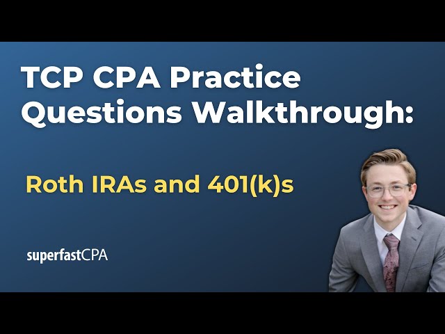 TCP CPA Practice Questions: Roth IRAs and 401(k)s