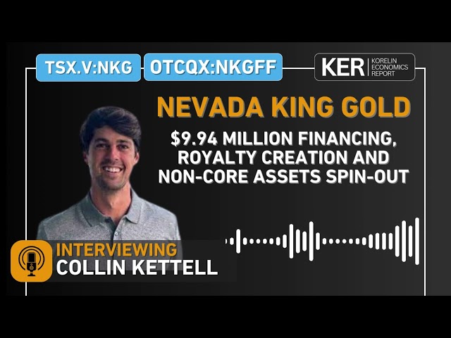Nevada King Gold - $9.94 Million Financing, Royalty Creation and Non-Core Assets Spin-Out Details