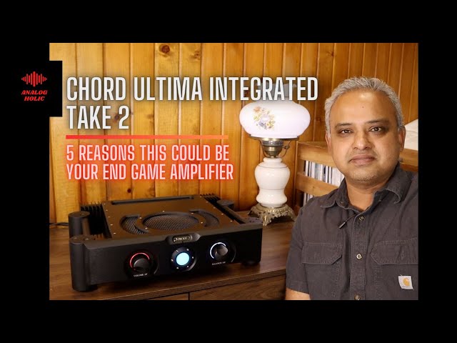 CHORD ULTIMA INTEGRATED AMP TAKE 2 | 5 REASONS THIS COULD BE YOUR END GAME AMP