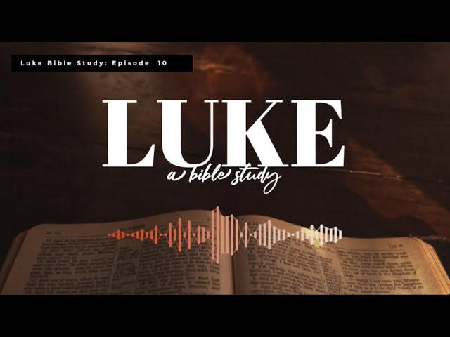 Luke Bible Study - Episode 10