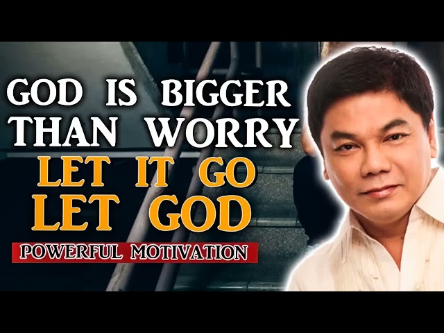 God is bigger than your worries. Let it go and Let God - Pastor Ed Lapiz