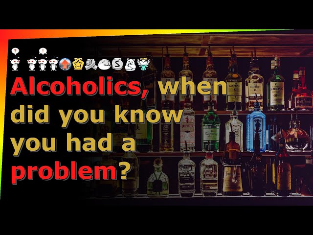 Alcoholics, when did you know you had a problem? reddit AskReddit stories