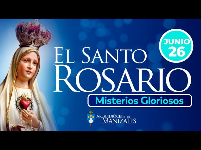 Santo Rosario de hoy Miercoles 26 de Junio  2024, Arquidiócesis de Manizales. Misterios Gloriosos