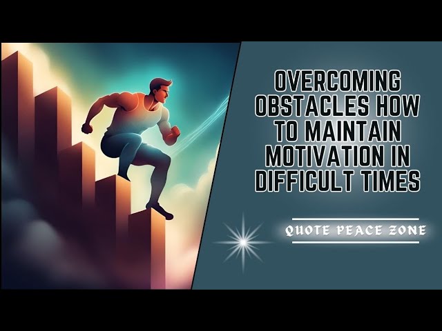 Overcoming Obstacles: How to Maintain Motivation in Difficult Times|Quote Peace Zone