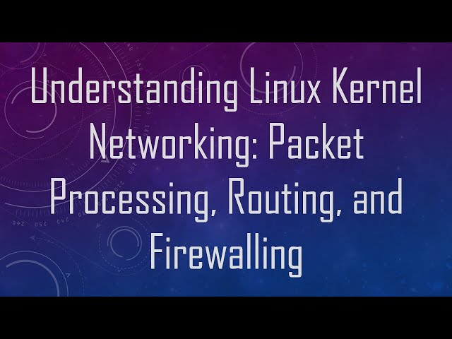 Understanding Linux Kernel Networking: Packet Processing, Routing, and Firewalling