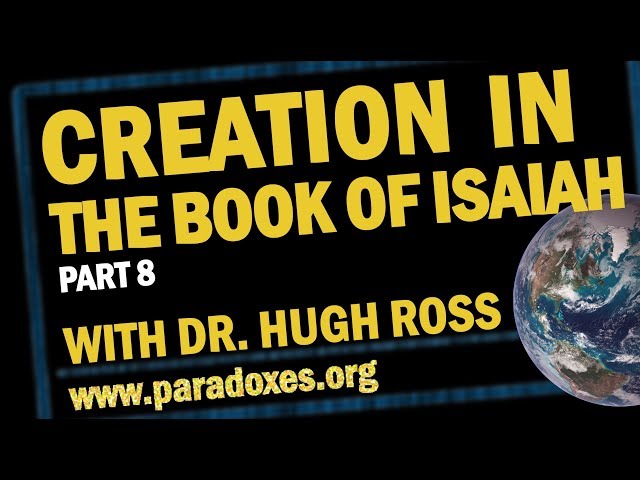 Hugh Ross — Creation in The Book of Isaiah (Part 8)