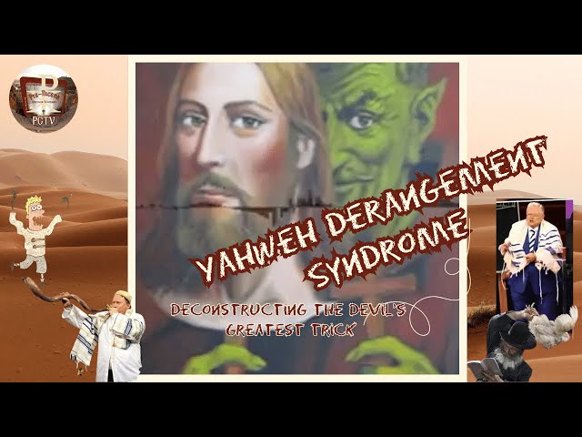 Yahweh Derangement Syndrome: Deconstructing The Devil's Greatest Trick