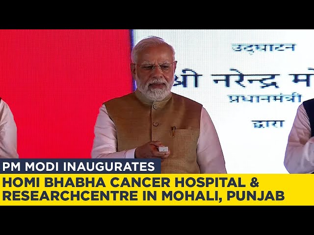 PM Modi inaugurates Homi Bhabha Cancer Hospital & Research Centre in Mohali, Punjab