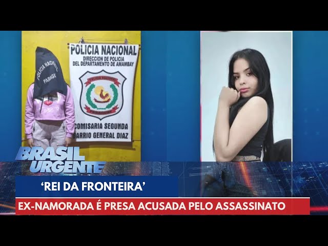 Ex-namorada do 'Rei da Fronteira' do PCC é presa suspeita pelo assassinato | Brasil Urgente