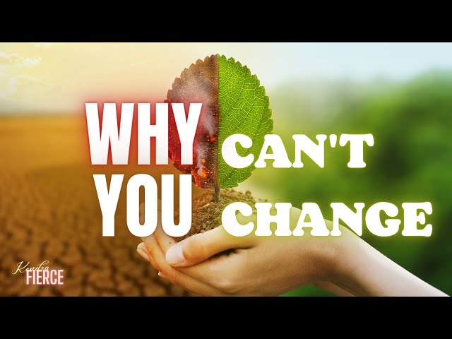 Why you CAN’T CHANGE!