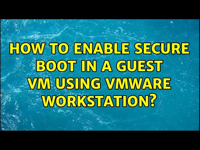 How to enable Secure Boot in a guest VM using VMWare Workstation?