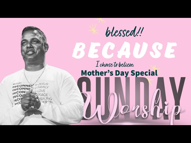 BLESSED!! BECAUSE I CHOOSE TO BELIEVE | MOTHER'S DAY SPECIAL