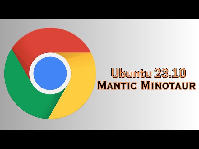 How to Install Chrome Browser on Ubuntu 23.10 Mantic Minotaur | Chrome on Ubuntu 23.10
