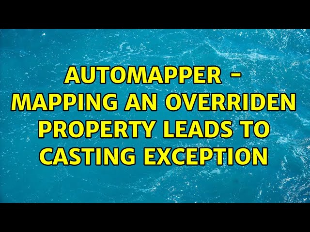 Automapper - mapping an overriden property leads to casting Exception
