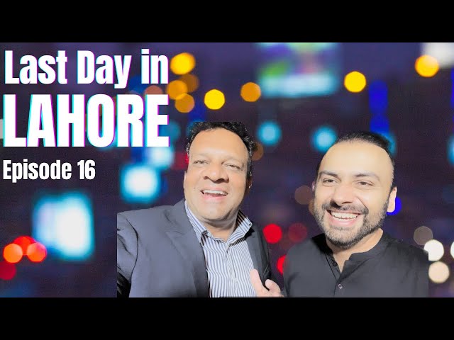 Lahore to London | Last day in Lahore | Butt Karahi | Last Episode of Pakistan trip | Episode 16