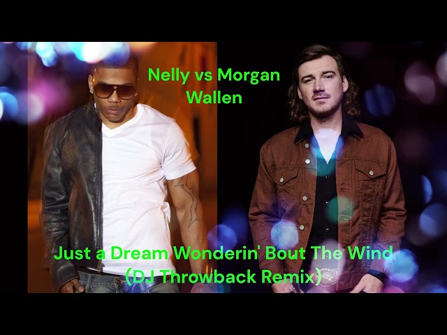 Nelly vs Morgan Wallen - Just a Dream Wonderin' Bout the Wind (DJ Throwback Remix)