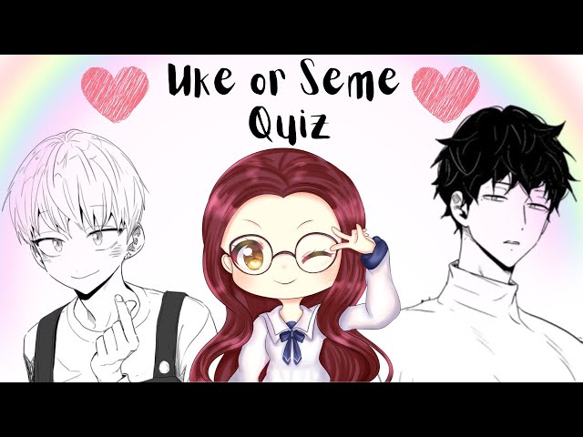 Uke ~or~ Seme Quiz (I'M SHOCKED)