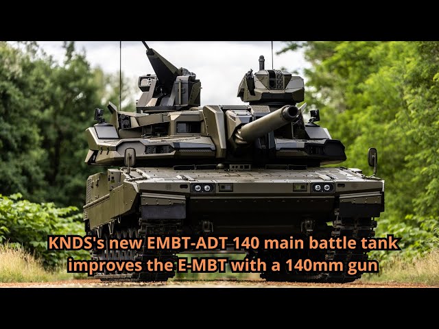 KNDS's new EMBT ADT 140 main battle tank improves the E MBT with a 140mm gun