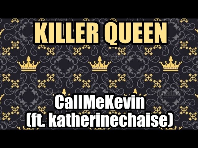 Killer Queen - CallMeKevin (ft. katherinechaise)