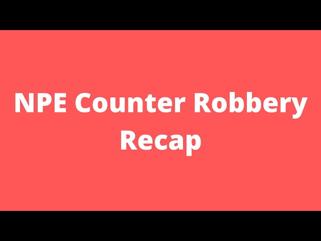 NPE Counter Robbery Recap