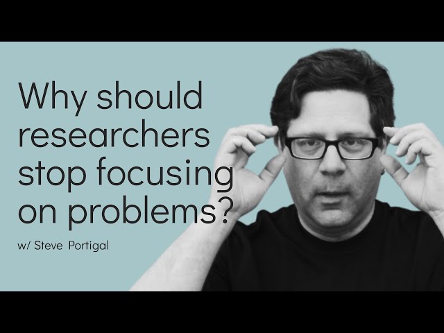 Why should UX researchers stop focusing on problems?