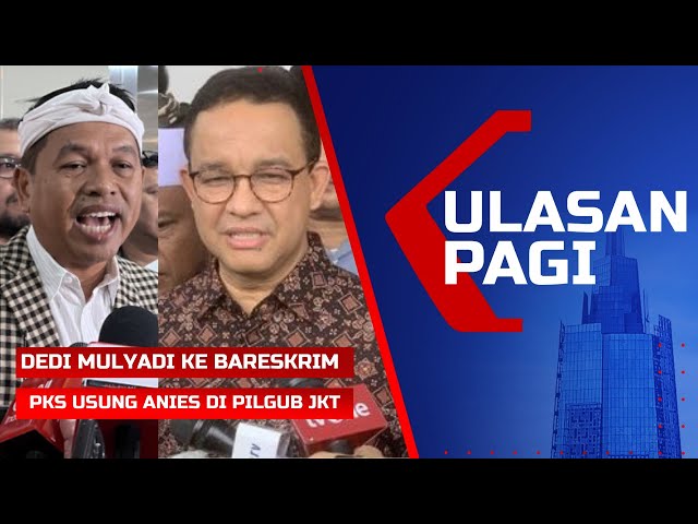 LIVE Ulasan Pagi - Dedi Mulyadi Laporkan Kasus Vina ke Bareskrim, Anies Diusung PKS