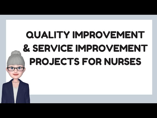 Quality Improvement and Service Improvement Projects for Nurses