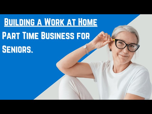 Building a Work at Home Part Time Business for Seniors