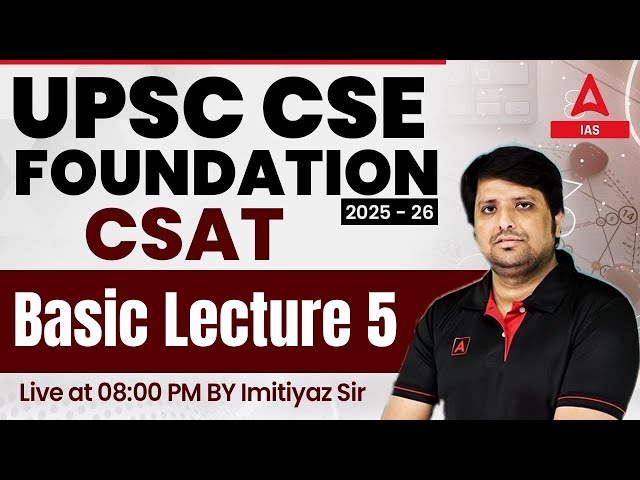 UPSC CSE Foundation 2025-26 | CSAT | Basic Lecture 5 | By Imtiyaz Sir