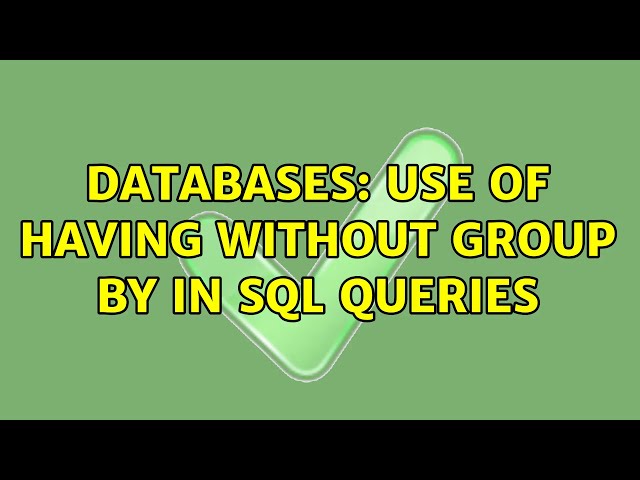 Databases: Use of HAVING without GROUP BY in SQL queries (4 Solutions!!)