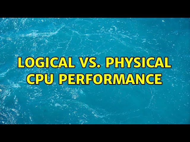 Logical vs. Physical CPU performance (2 Solutions!!)