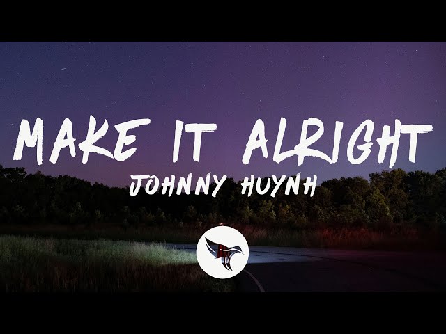 Johnny Huynh - MAKE IT ALRIGHT (Lyrics)