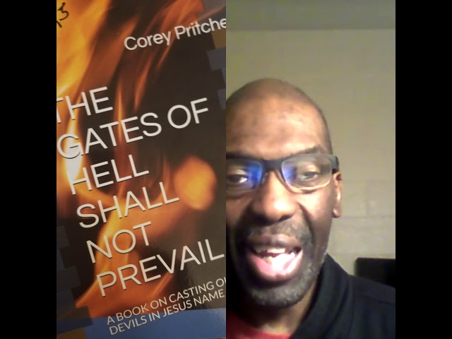 The gates of hell shall not prevail ! A book on casting out devils by Pastor Corey Pritchett