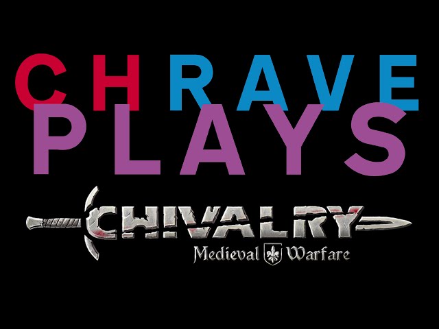 ChRave Play Chivalry: Medieval Warfare