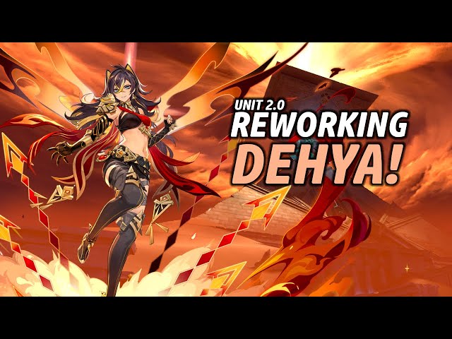 Reworking Dehya! | Unit 2.0 Episode 2