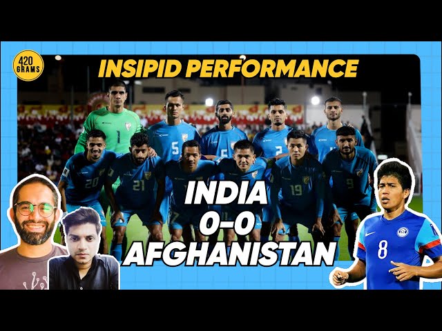 INDIA 0-0 AFGHANISTAN, 3 POINTS LOST OR A POINT GAINED? #indianfootball #420grams