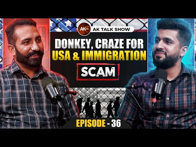 EP- 36 What Happen During Donkey, Craze For USA & Immigration Scams | AK Talk Show